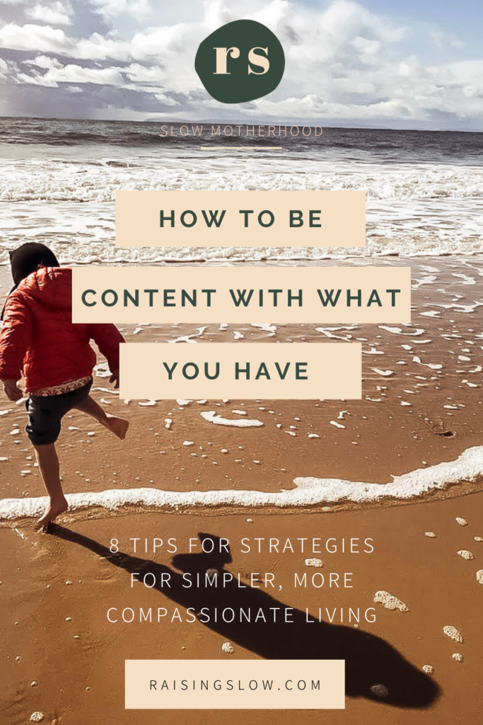 Do you struggle to find contentment in the simplicity and present moments? I used to (sometimes till do). Nothing was ever "enough" until I started working on being content with what I have. Here are a few ways to be content with what you have NOW - Not with what you will have then. Including Stop Comparing Yourself + 7 others. #contentment #gratitude #stopcomparing #howtobecontent #slowmotherhood #simpleliving